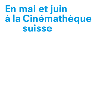 CINEMATHEQUE SUISSE MAI-JUIN du 27 mai au 3 juin 2024 + B à fin juin